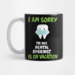 I Am Sorry The Nice Dental Hygienist Is On Vacation Mug